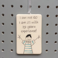 60th Birthday - I am not 60, I am 21 with 39 years experience - Hand Painted Ceramic Plaque