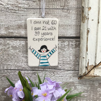 60th Birthday - I am not 60, I am 21 with 39 years experience - Female - Hand Painted Ceramic Plaque