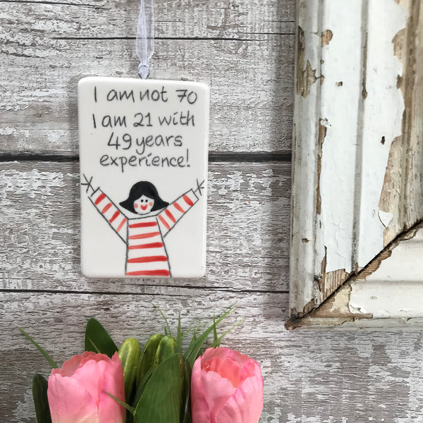 70th Birthday - I am not 70, I am 21 with 49 years experience - Female - Hand Painted Ceramic Plaque