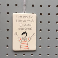 70th Birthday - I am not 70, I am 21 with 49 years experience - Hand Painted Ceramic Plaque