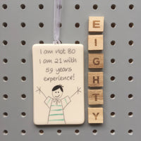 80th Birthday - I am not 80, I am 21 with 59 years experience - Hand Painted Ceramic Plaque