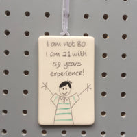80th Birthday - I am not 80, I am 21 with 59 years experience - Hand Painted Ceramic Plaque