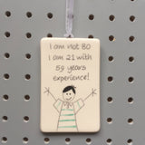 80th Birthday - I am not 80, I am 21 with 59 years experience - Hand Painted Ceramic Plaque