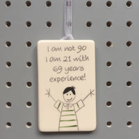 90th Birthday - I am not 90, I am 21 with 69 years experience - Hand Painted Ceramic Plaque