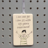 90th Birthday - I am not 90, I am 21 with 69 years experience - Hand Painted Ceramic Plaque