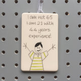 65th Birthday - I am not 65, I am 21 with 44 years experience - Hand Painted Ceramic Plaque