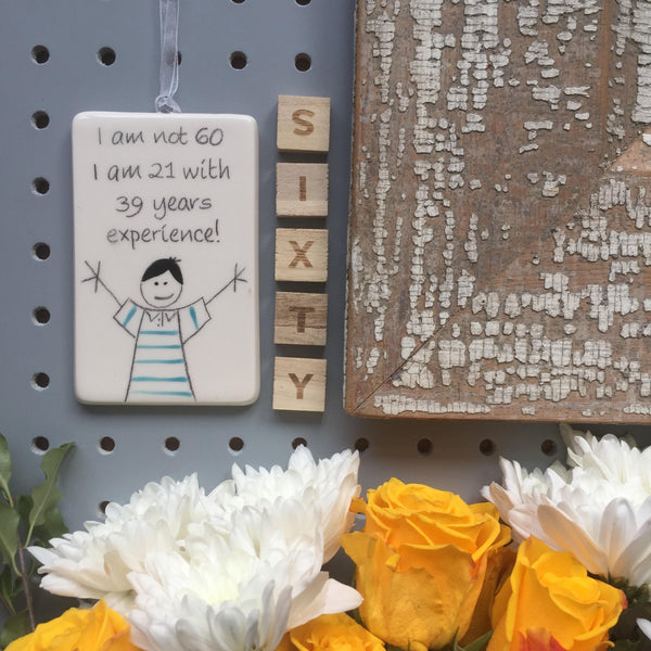 60th Birthday - I am not 60, I am 21 with 39 years experience - Hand Painted Ceramic Plaque