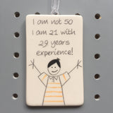 50th Birthday - I am not 50, I am 21 with 29 years experience - Hand Painted Ceramic Plaque